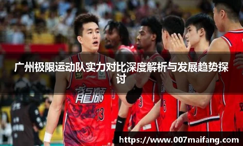 广州极限运动队实力对比深度解析与发展趋势探讨