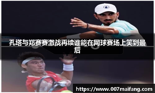 孔塔与郑赛赛激战再续谁能在网球赛场上笑到最后