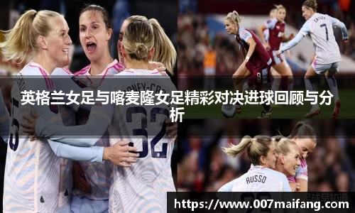 英格兰女足与喀麦隆女足精彩对决进球回顾与分析